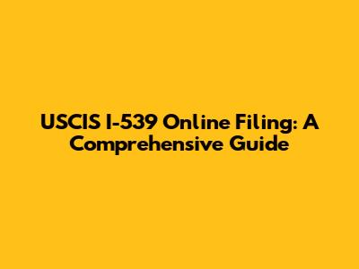 USCIS I-539 Online Filing: A Comprehensive Guide