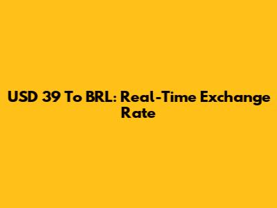USD 39 To BRL: Real-Time Exchange Rate