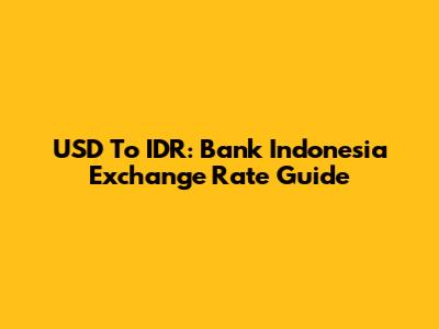USD To IDR: Bank Indonesia Exchange Rate Guide