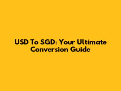 USD To SGD: Your Ultimate Conversion Guide