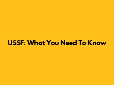 USSF: What You Need To Know