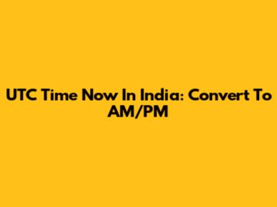 UTC Time Now In India: Convert To AM/PM