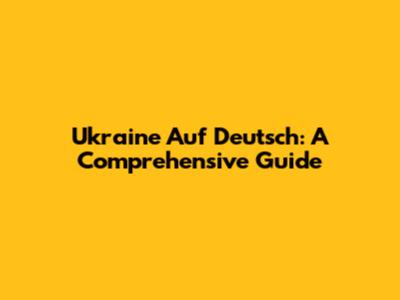 Ukraine Auf Deutsch: A Comprehensive Guide