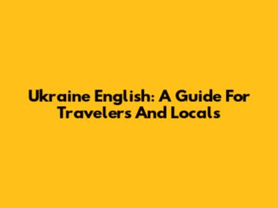 Ukraine English: A Guide For Travelers And Locals