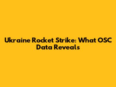 Ukraine Rocket Strike: What OSC Data Reveals