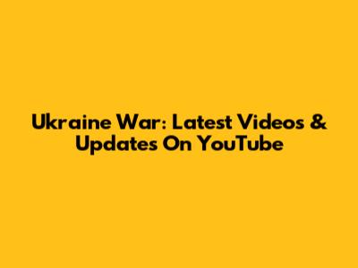 Ukraine War: Latest Videos & Updates On YouTube