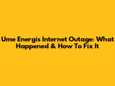Ume Energi's Internet Outage: What Happened & How To Fix It