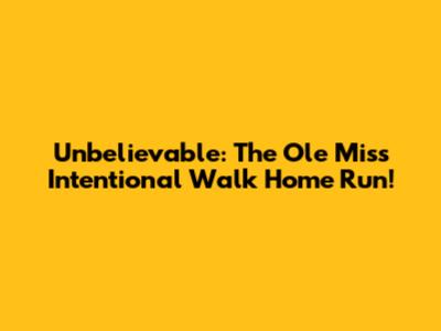 Unbelievable: The Ole Miss Intentional Walk Home Run!