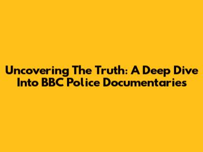 Uncovering The Truth: A Deep Dive Into BBC Police Documentaries