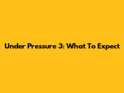 Under Pressure 3: What To Expect