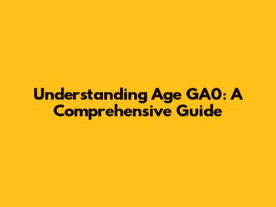 Understanding Age GA0: A Comprehensive Guide