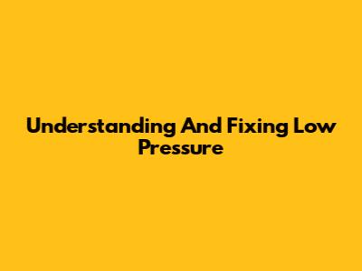 Understanding And Fixing Low Pressure