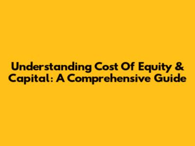 Understanding Cost Of Equity & Capital: A Comprehensive Guide