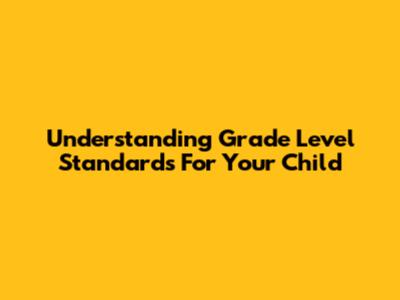 Understanding Grade Level Standards For Your Child