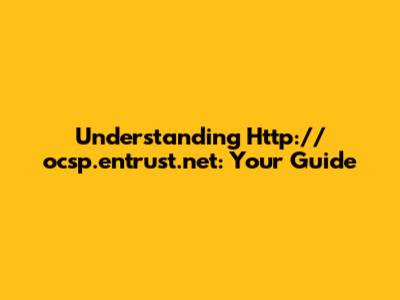 Understanding Http://ocsp.entrust.net: Your Guide