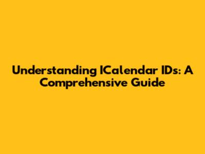 Understanding ICalendar IDs: A Comprehensive Guide