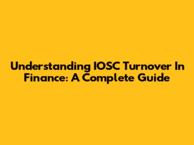 Understanding IOSC Turnover In Finance: A Complete Guide