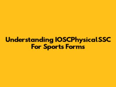 Understanding IOSCPhysicalSSC For Sports Forms