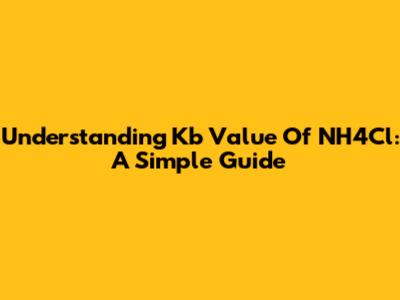 Understanding Kb Value Of NH4Cl: A Simple Guide