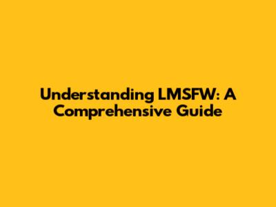 Understanding LMSFW: A Comprehensive Guide
