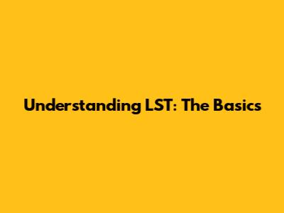 Understanding LST: The Basics