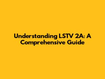 Understanding LSTV 2A: A Comprehensive Guide