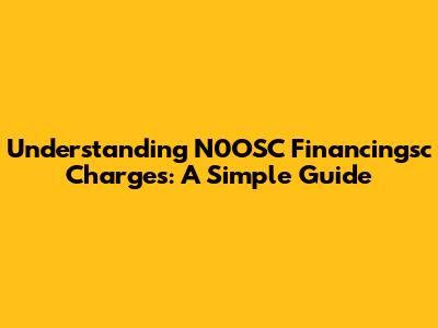 Understanding N0OSC Financingsc Charges: A Simple Guide