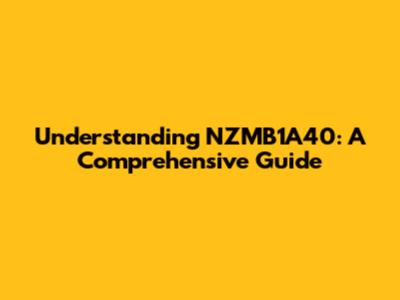 Understanding NZMB1A40: A Comprehensive Guide