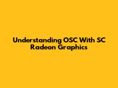 Understanding OSC With SC Radeon Graphics