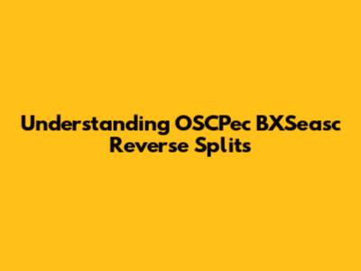 Understanding OSCPec BXSeasc Reverse Splits