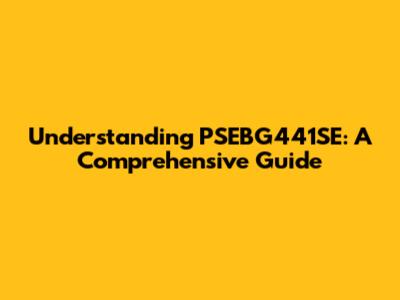 Understanding PSEBG441SE: A Comprehensive Guide