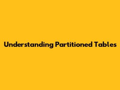 Understanding Partitioned Tables