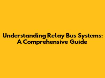 Understanding Relay Bus Systems: A Comprehensive Guide