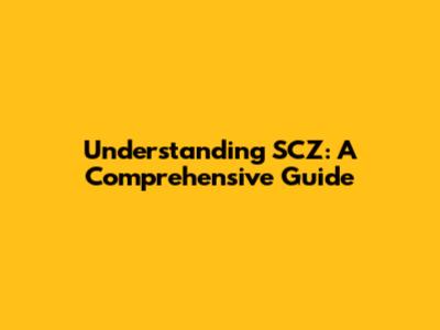 Understanding SCZ: A Comprehensive Guide