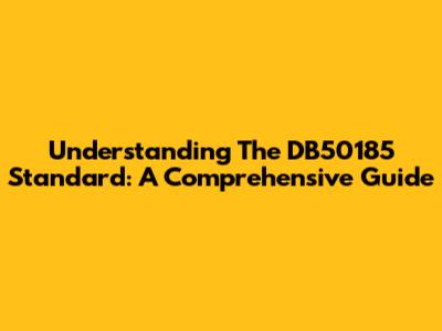 Understanding The DB50185 Standard: A Comprehensive Guide