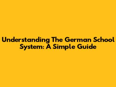 Understanding The German School System: A Simple Guide