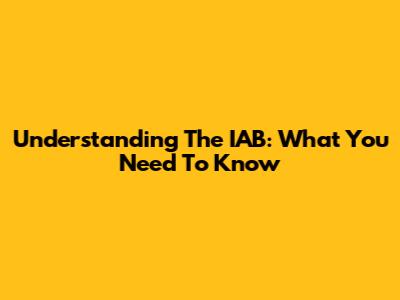 Understanding The IAB: What You Need To Know
