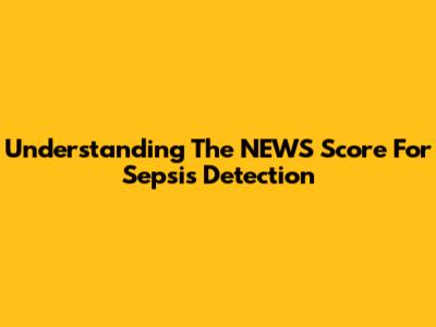 Understanding The NEWS Score For Sepsis Detection