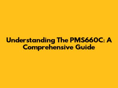 Understanding The PMS660C: A Comprehensive Guide