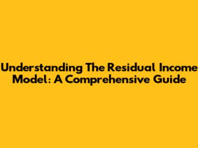 Understanding The Residual Income Model: A Comprehensive Guide