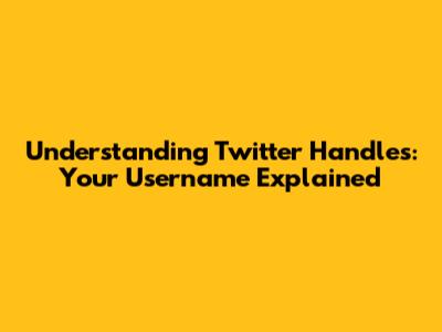 Understanding Twitter Handles: Your Username Explained