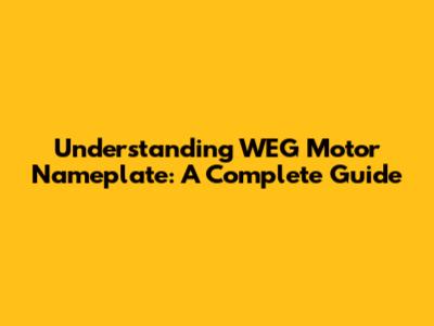 Understanding WEG Motor Nameplate: A Complete Guide