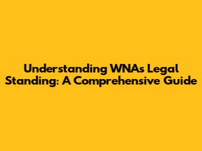 Understanding WNA's Legal Standing: A Comprehensive Guide