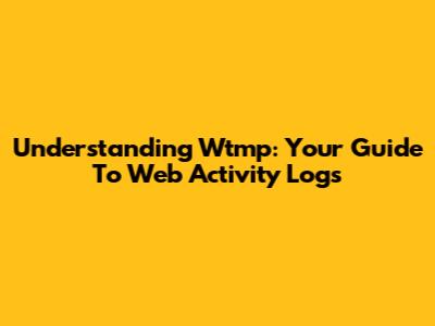 Understanding Wtmp: Your Guide To Web Activity Logs