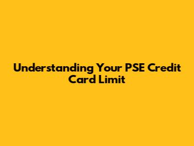 Understanding Your PSE Credit Card Limit