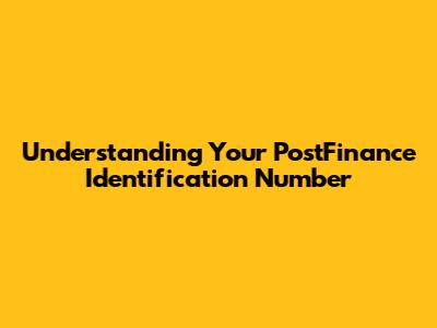Understanding Your PostFinance Identification Number