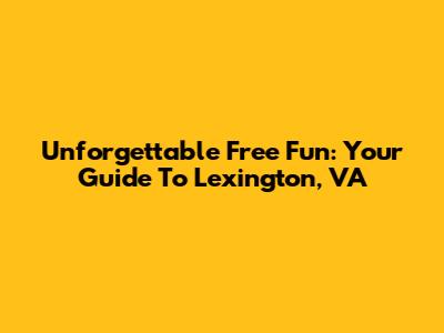 Unforgettable Free Fun: Your Guide To Lexington, VA