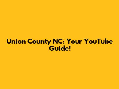 Union County NC: Your YouTube Guide!