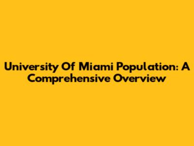 University Of Miami Population: A Comprehensive Overview