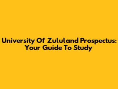 University Of Zululand Prospectus: Your Guide To Study